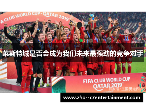 莱斯特城是否会成为我们未来最强劲的竞争对手