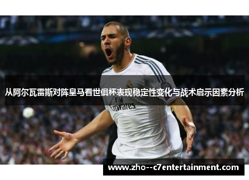 从阿尔瓦雷斯对阵皇马看世俱杯表现稳定性变化与战术启示因素分析 从阿尔瓦雷斯对阵皇马看世俱杯表现稳定性变化与战术启示因素分析