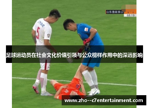 足球运动员在社会文化价值引领与公众榜样作用中的深远影响