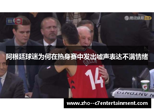 阿根廷球迷为何在热身赛中发出嘘声表达不满情绪