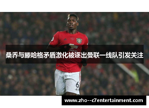 桑乔与滕哈格矛盾激化被逐出曼联一线队引发关注 桑乔与滕哈格矛盾激化被逐出曼联一线队引发关注